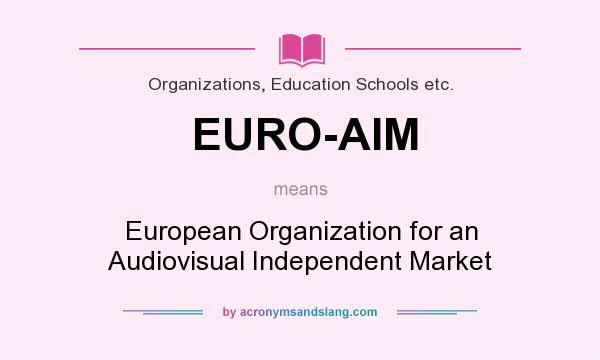 What does EURO-AIM mean? It stands for European Organization for an Audiovisual Independent Market