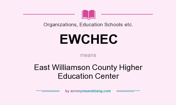 What does EWCHEC mean? It stands for East Williamson County Higher Education Center