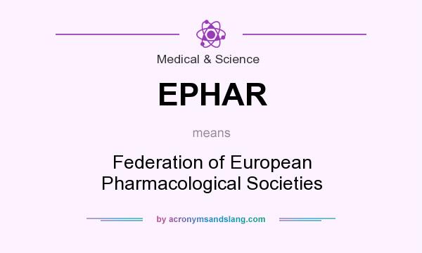 What does EPHAR mean? It stands for Federation of European Pharmacological Societies