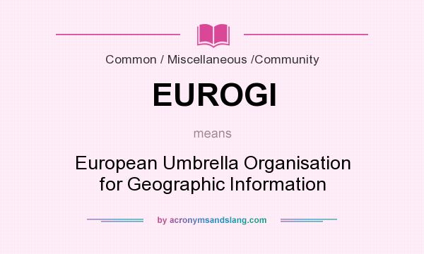 What does EUROGI mean? It stands for European Umbrella Organisation for Geographic Information