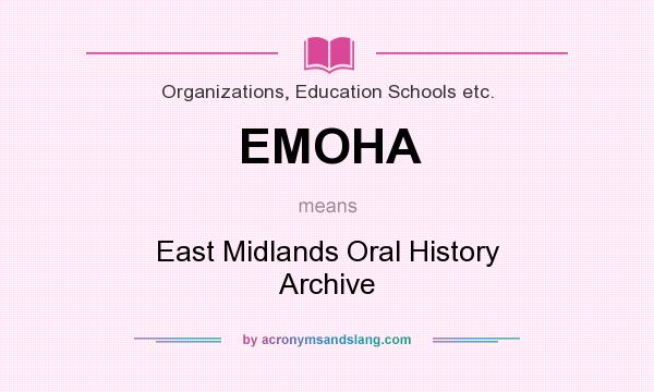 What does EMOHA mean? It stands for East Midlands Oral History Archive