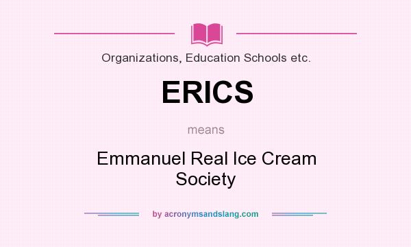 What does ERICS mean? It stands for Emmanuel Real Ice Cream Society