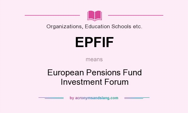 What does EPFIF mean? It stands for European Pensions Fund Investment Forum