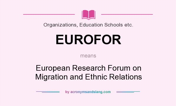 What does EUROFOR mean? It stands for European Research Forum on Migration and Ethnic Relations