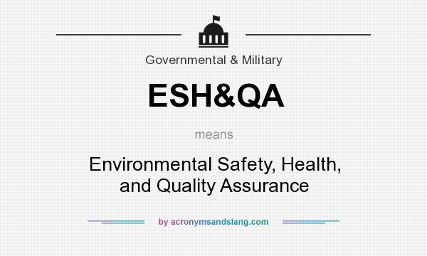What does ESH&QA mean? It stands for Environmental Safety, Health, and Quality Assurance