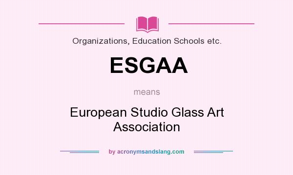 What does ESGAA mean? It stands for European Studio Glass Art Association