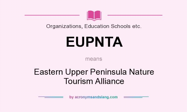 What does EUPNTA mean? It stands for Eastern Upper Peninsula Nature Tourism Alliance