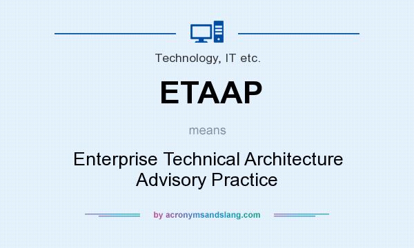 What does ETAAP mean? It stands for Enterprise Technical Architecture Advisory Practice