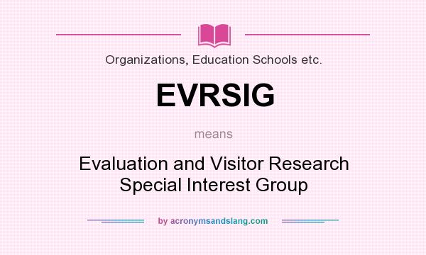 What does EVRSIG mean? It stands for Evaluation and Visitor Research Special Interest Group
