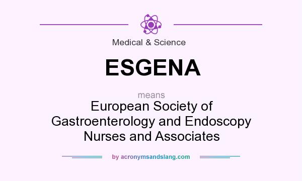 What does ESGENA mean? It stands for European Society of Gastroenterology and Endoscopy Nurses and Associates