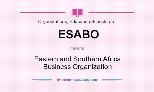 What does ESABO mean? It stands for Eastern and Southern Africa Business Organization
