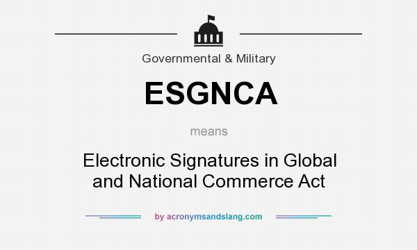 What does ESGNCA mean? It stands for Electronic Signatures in Global and National Commerce Act