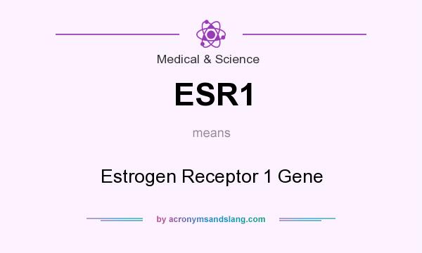What does ESR1 mean? It stands for Estrogen Receptor 1 Gene
