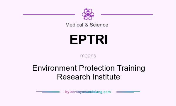 What does EPTRI mean? It stands for Environment Protection Training Research Institute