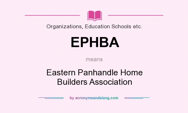 What does EPHBA mean? It stands for Eastern Panhandle Home Builders Association