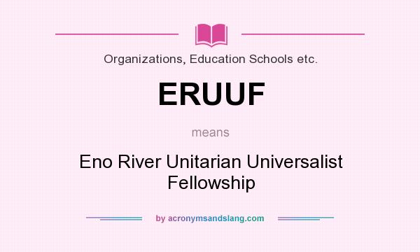 What does ERUUF mean? It stands for Eno River Unitarian Universalist Fellowship