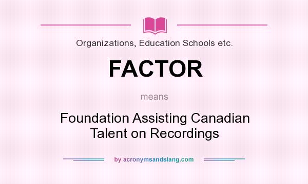 What does FACTOR mean? It stands for Foundation Assisting Canadian Talent on Recordings