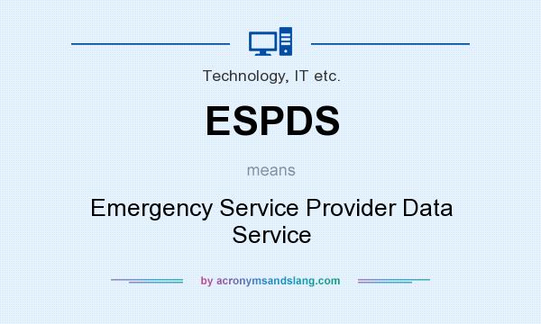 What does ESPDS mean? It stands for Emergency Service Provider Data Service