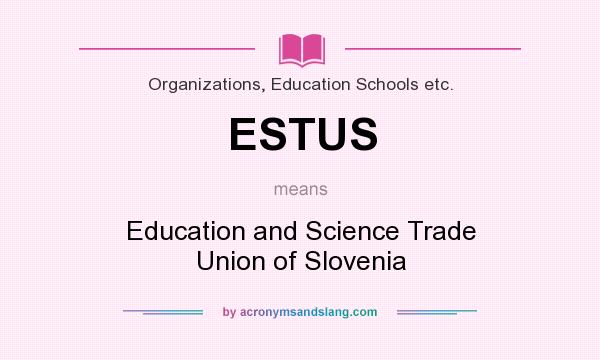 What does ESTUS mean? It stands for Education and Science Trade Union of Slovenia