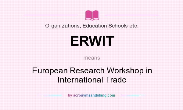 What does ERWIT mean? It stands for European Research Workshop in International Trade