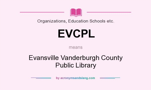 What does EVCPL mean? It stands for Evansville Vanderburgh County Public Library
