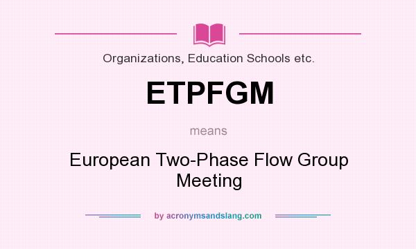 What does ETPFGM mean? It stands for European Two-Phase Flow Group Meeting
