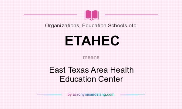 What does ETAHEC mean? It stands for East Texas Area Health Education Center