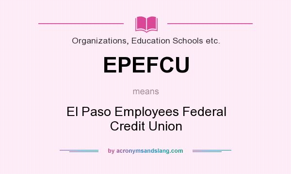 What does EPEFCU mean? It stands for El Paso Employees Federal Credit Union