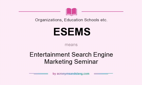 What does ESEMS mean? It stands for Entertainment Search Engine Marketing Seminar