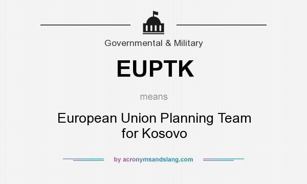 What does EUPTK mean? It stands for European Union Planning Team for Kosovo