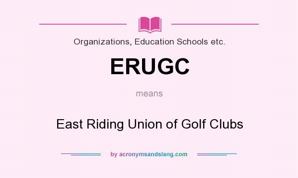 What does ERUGC mean? It stands for East Riding Union of Golf Clubs