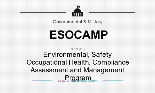 What does ESOCAMP mean? It stands for Environmental, Safety, Occupational Health, Compliance Assessment and Management Program