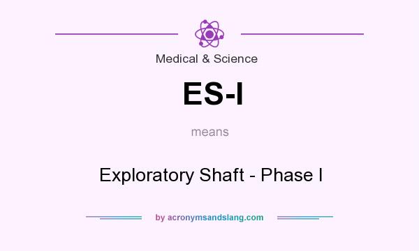 What does ES-I mean? It stands for Exploratory Shaft - Phase I