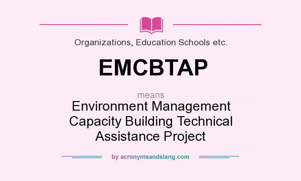 What does EMCBTAP mean? It stands for Environment Management Capacity Building Technical Assistance Project