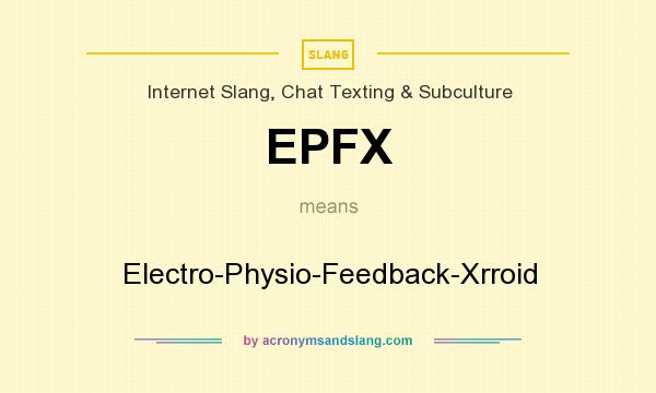 What does EPFX mean? It stands for Electro-Physio-Feedback-Xrroid