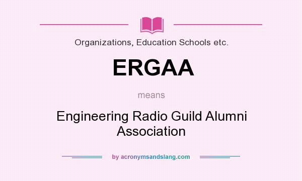 What does ERGAA mean? It stands for Engineering Radio Guild Alumni Association