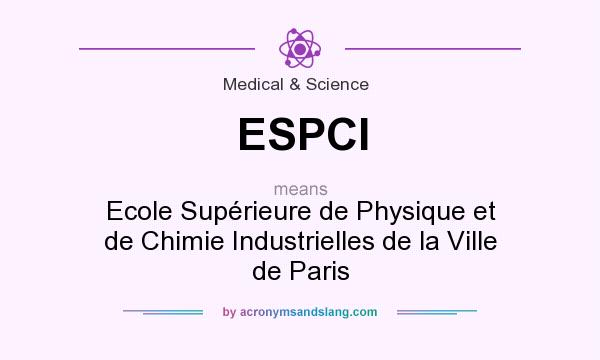 What does ESPCI mean? It stands for Ecole Supérieure de Physique et de Chimie Industrielles de la Ville de Paris
