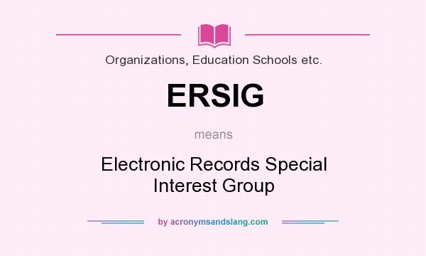 What does ERSIG mean? It stands for Electronic Records Special Interest Group