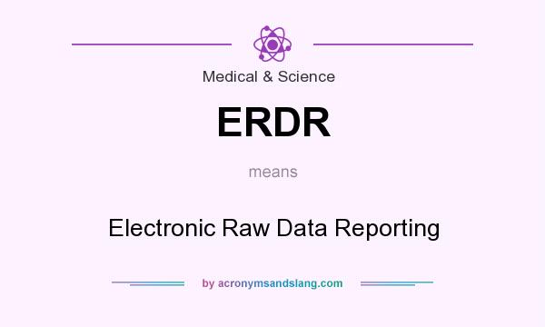 What does ERDR mean? It stands for Electronic Raw Data Reporting