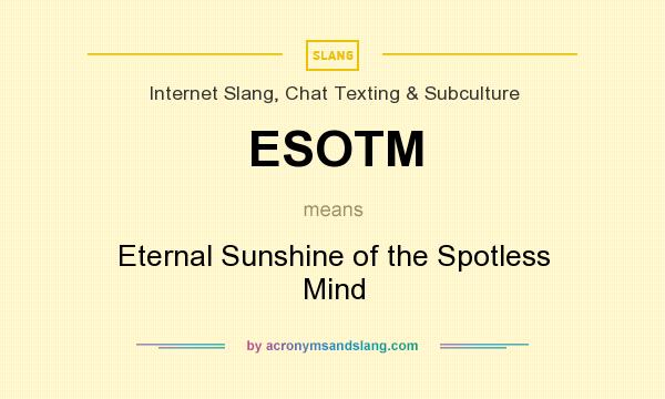 What does ESOTM mean? It stands for Eternal Sunshine of the Spotless Mind