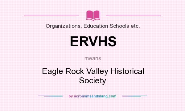 What does ERVHS mean? It stands for Eagle Rock Valley Historical Society