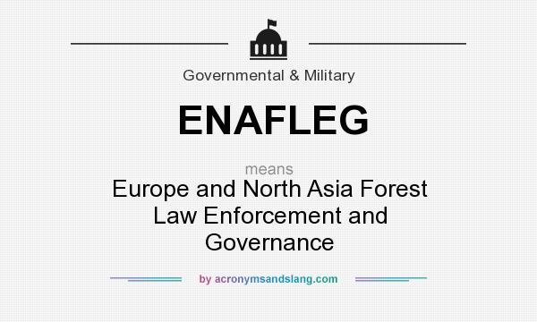 What does ENAFLEG mean? It stands for Europe and North Asia Forest Law Enforcement and Governance