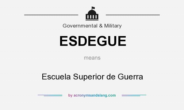 What does ESDEGUE mean? It stands for Escuela Superior de Guerra