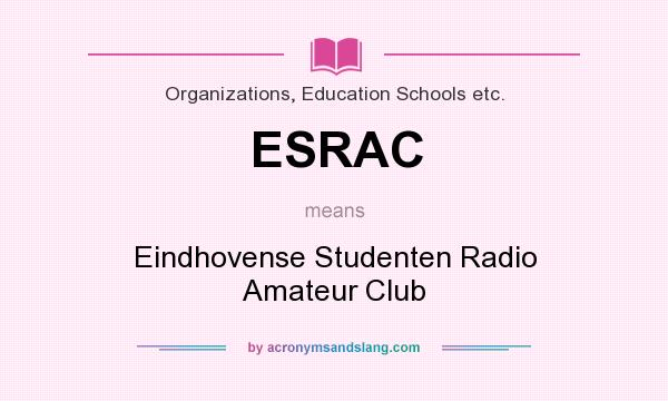 What does ESRAC mean? It stands for Eindhovense Studenten Radio Amateur Club