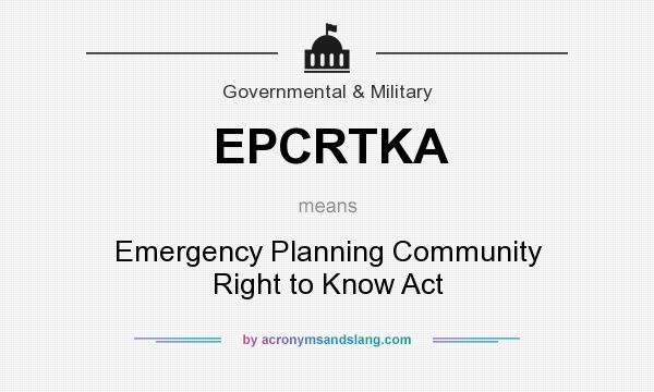 What does EPCRTKA mean? It stands for Emergency Planning Community Right to Know Act
