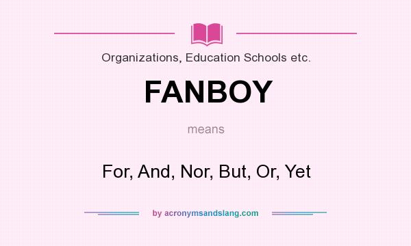 What does FANBOY mean? It stands for For, And, Nor, But, Or, Yet