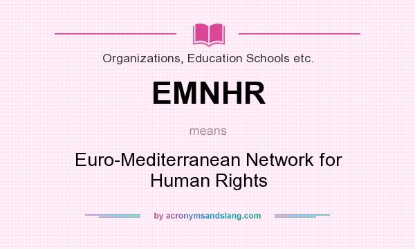 What does EMNHR mean? It stands for Euro-Mediterranean Network for Human Rights