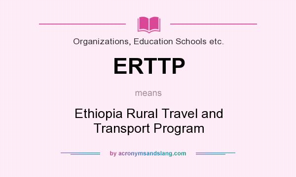 What does ERTTP mean? It stands for Ethiopia Rural Travel and Transport Program