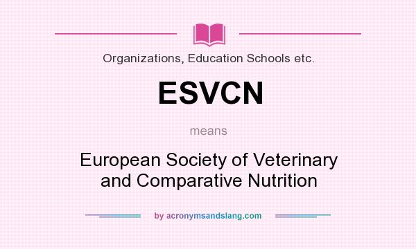 What does ESVCN mean? It stands for European Society of Veterinary and Comparative Nutrition