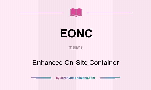 What does EONC mean? It stands for Enhanced On-Site Container